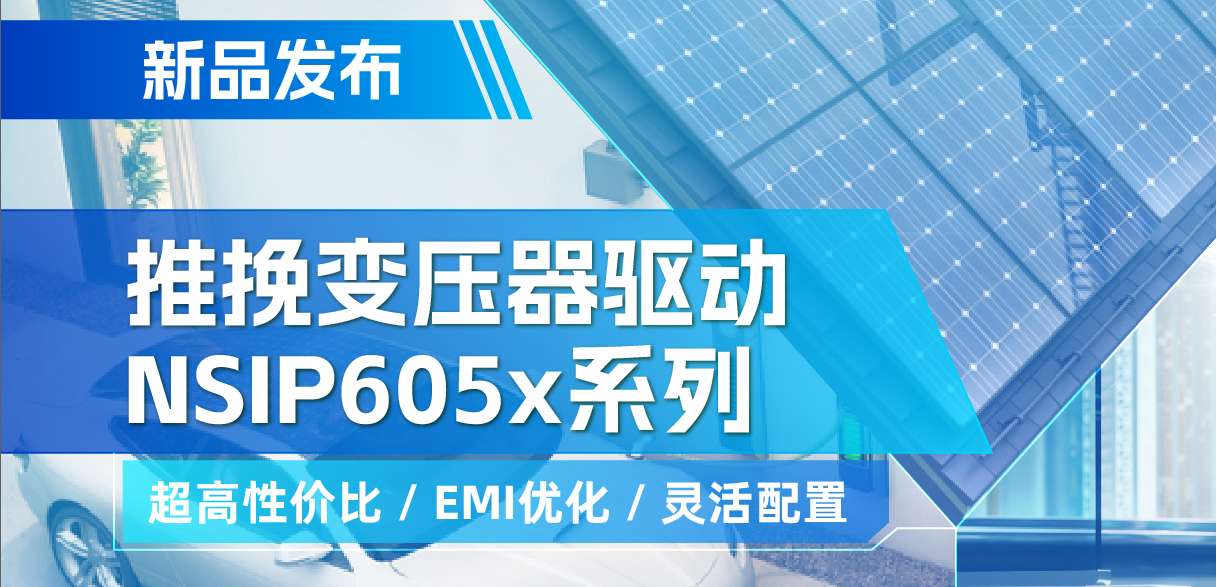 pp电子游戏官方网站推出高性价比的推挽变压器驱动NSIP605x系列，支持客户多样化灵活设计